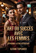 L'Art Du Succs Avec Les Femmes: Apprends  tre Attrayant