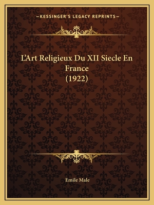 L'Art Religieux Du XII Siecle En France (1922) - Male, Emile