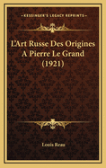 L'Art Russe Des Origines a Pierre Le Grand (1921)