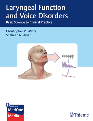 Laryngeal Function and Voice Disorders: Basic Science to Clinical Practice - Watts, Christopher R, and Awan, Shaheen N