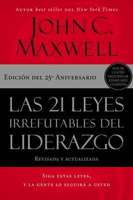 Las 21 Leyes Irrefutables del Liderazgo: Siga Estas Leyes, Y La Gente Lo Seguir a Usted - Maxwell, John C
