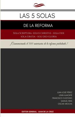 Las 5 Solas de la Reforma: Solus Christus, Sola Scriptura, Sola Fide, Sola Gratia, Soli Deo Gloria - Kunz, Claiton Andre (Foreword by), and de la Cruz, Juan C