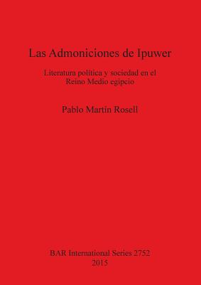 Las Admoniciones de Ipuwer: Literatura Politica y Sociedad en el Reino Medio Egipcio - Rosell, Pablo Mart?n