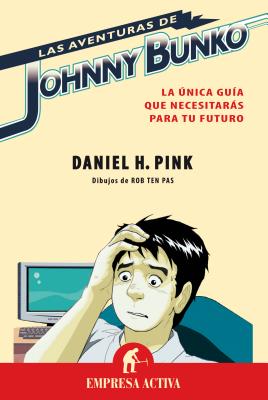 Las Aventuras de Johnny Bunko: La Unica Guia Que Necesitaras Para Tu Futuro - Pink, Daniel, and Pas, Rob Ten (Illustrator), and Bulat, Sergio (Translated by)