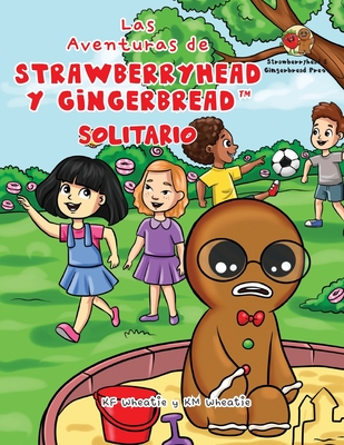 Las Aventuras de Strawberryhead y Gingerbread(TM)-Solitario: La bsqueda de amistad de un chico solitario. Una historia de amistad, coraje y la magia del AMOR. - Wheatie, Kf, and Wheatie, Km (Contributions by)