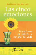 Las Cinco Emociones: Transforma El Estres y Mejora Tu Vida