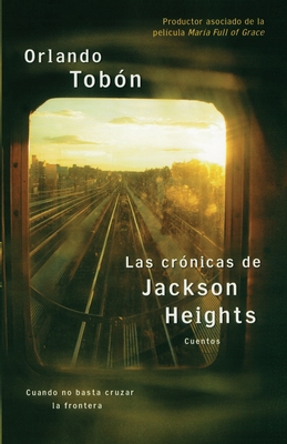 Las Cr?nicas de Jackson Heights (Jackson Heights Chronicles): Cuando No Basta Cruzar La Frontera (When Crossing the Border Isn't Enough) - Tobon, Orlando