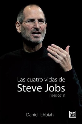 Las Cuatro Vidas de Steve Jobs - Ichbiah, Daniel