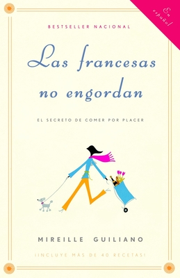 Las Francesas No Engordan: Los Secretos Para Comer Con Placer Y Mantenerse Delga Da Toda La Vida / French Women Don't Get Fat: The Secret of Eating for Pleasure - Guiliano, Mireille