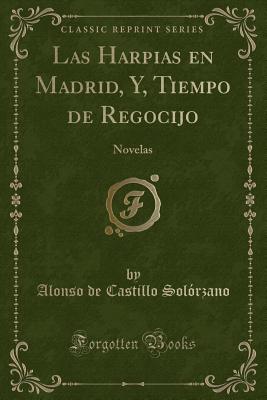 Las Harpias En Madrid, Y, Tiempo de Regocijo: Novelas (Classic Reprint) - Solorzano, Alonso De Castillo