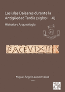 Las islas Baleares durante la Antiguedad Tardia (siglos III-X): Historia y Arqueologia