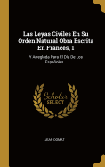 Las Leyas Civiles En Su Orden Natural Obra Escrita En Francs, 1: Y Arreglada Para El Da De Los Espaoles...
