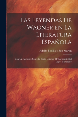 Las Leyendas de Wagner en la literatura espaola; con un apndice sobre el Santo Grial en el "Lanzarote del Lago" Castellano - Bonilla Y San Martn, Adolfo