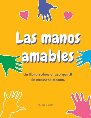 Las manos amables: Un libro sobre el uso gentil de nuestras manos. - Buchan, Polina