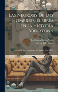 Las Neurosis de Los Hombres Celebres En La Historia Argentina; Precedido de Una Introduccion Por Vicente Fidel Lopez