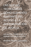 Las Nuevas Tecnologias Como Elemento Limitante del Acceso a la Administraci?n de Justicia: Las Nuevas Tecnologias Y La Administraci?n de Justicia