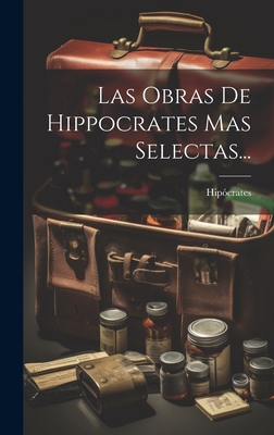 Las Obras de Hippocrates Mas Selectas... - Hipocrates (Creator)