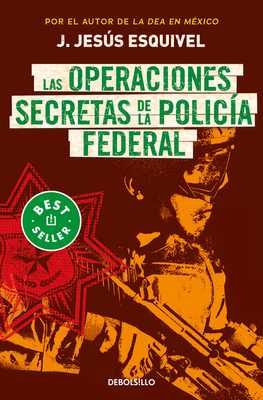 Las Operaciones Secretas de la Polic?a Federal / The Secret Operations of the Fe Deral Police - Esquivel, J Jesus