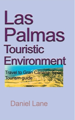 Las Palmas Touristic Environment: Travel to Gran Canaria, Spain Tourism guide - Lane, Daniel