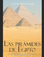 Las pirmides de Egipto: los orgenes y la historia de los monumentos ms famosos del mundo