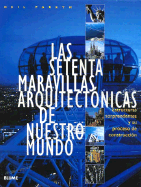 Las Setenta Maravillas Arquitectonicas de Nuestro Mundo: Estructuras Sorprendentes y Su Proceso de Construccion