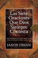 Las Siete Oraciones Que Dios Siempre Contesta: Las Promesas de Dios Para Cada Uno, En Cada Lugar, Cada Vez