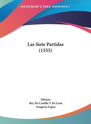 Las Siete Partidas (1555) - Alfonso, and Leon, Rey De Castilla y De, and Lopez, Gregorio