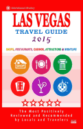 Las Vegas Travel Guide 2015: Shops, Restaurants, Casinos, Attractions & Nightlife in Las Vegas, Nevada (City Travel Guide 2015)