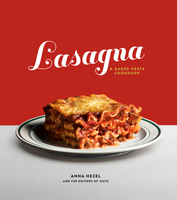 Lasagna: A Baked Pasta Cookbook - Hezel, Anna, and The Editors of Taste
