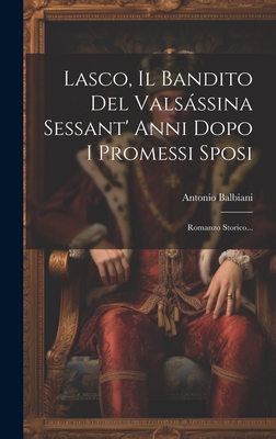 Lasco, Il Bandito Del Valsssina Sessant' Anni Dopo I Promessi Sposi: Romanzo Storico... - Balbiani, Antonio