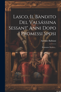 Lasco, Il Bandito del Valsassina Sessant' Anni Dopo I Promessi Sposi: Romanzo Storico...