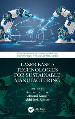 Laser-based Technologies for Sustainable Manufacturing - Kumar, Avinash (Editor), and Kumar, Ashwani (Editor), and Kumar, Abhishek (Editor)