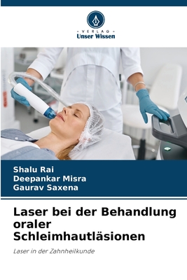 Laser bei der Behandlung oraler Schleimhautlsionen - Rai, Shalu, and Misra, Deepankar, and Saxena, Gaurav