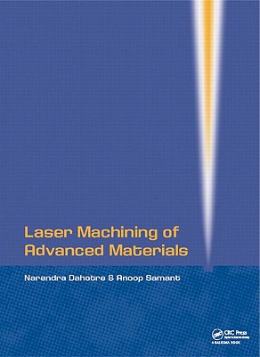 Laser Machining of Advanced Materials - Dahotre, Narendra B, and Samant, Anoop