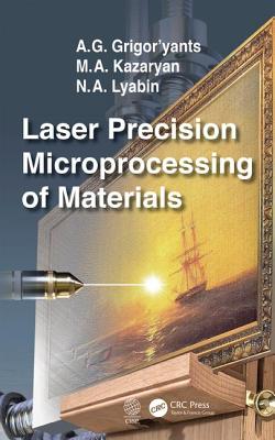 Laser Precision Microprocessing of Materials - Grigor'yants, A. G., and Kazaryan, M. A., and Lyabin, N. A.