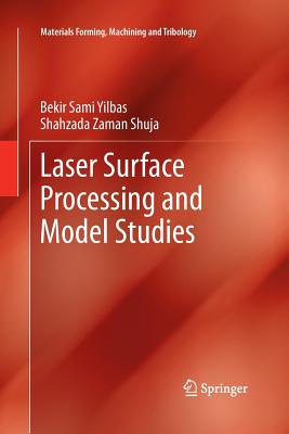 Laser Surface Processing and Model Studies - Yilbas, Bekir Sami, and Shuja, Shahzada Zaman