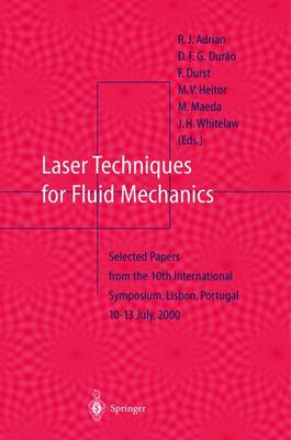 Laser Techniques for Fluid Mechanics: Selected Papers from the 10th International Symposium Lisbon, Portugal July 10-13, 2000 - Adrian, R J (Editor), and Durao, D F G (Editor), and Heitor, M V (Editor)