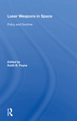 Laser Weapons in Space: Policy and Doctrine - Payne, Keith B (Editor)