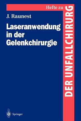 Laseranwendung in Der Gelenkchirurgie: Experimentelle Untersuchungen Zur Anwendung Ablativer Und Thermischer Laser - Raunest, J?rgen