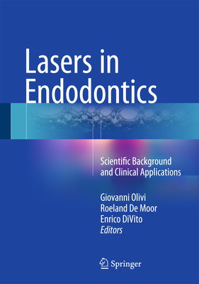 Lasers in Endodontics: Scientific Background and Clinical Applications - Olivi, Giovanni (Editor), and De Moor, Roeland (Editor), and Divito, Enrico (Editor)
