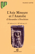 L'Asie Mineure Et L'Anatolie D'Alexandre a Diocletien: Ive Siecle AV. J.C.-Iiie Siecle Apr. J.C.