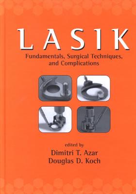 Lasik (Laser in Situ Keratomileusis): Fundamentals, Surgical Techniques, and Complications - Azar, Dimitri T, MD (Editor), and Koch, Douglas (Editor)