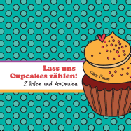 Lass uns Cupcakes z?hlen!: Z?hlen und Ausmalen