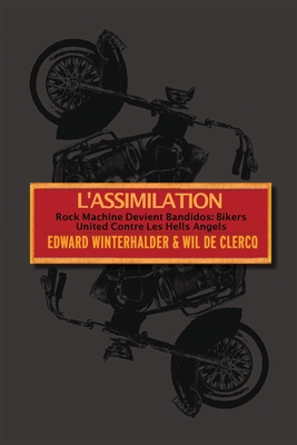 L'Assimilation: Rock Machine Devient Bandidos - Bikers United Contre Les Hells Angels - Winterhalder, Edward, and de Clercq, Wil