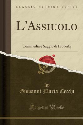 L'Assiuolo: Commedia E Saggio Di Proverbj (Classic Reprint) - Cecchi, Giovanni Maria