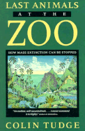 Last Animals at the Zoo: How Mass Extinction Can Be Stopped - Tudge, Colin
