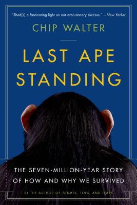 Last Ape Standing: The Seven-Million-Year Story of How and Why We Survived - Walter, Chip