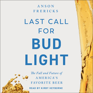 Last Call for Bud Light: The Fall and Future of America's Favorite Beer