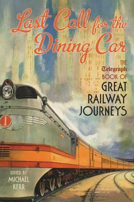 Last Call for the Dining Car: The Daily Telegraph Book of Great Railway Journeys - Kerr, Michael (Editor)