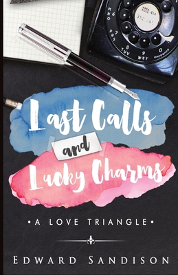 Last Calls and Lucky Charms: A Love Triangle - Sandison, Edward D